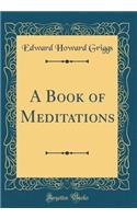 A Book of Meditations (Classic Reprint)