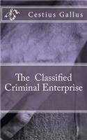 The Classified Criminal Enterprise