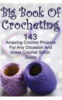 Big Book Of Crocheting: 143 Amazing Crochet Projects For Any Occasion And Great Crochet Stitch Guide: (Crochet Accessories, Crochet Patterns, Crochet Books, Easy Crocheting