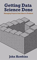 Getting Data Science Done: Managing Projects From Ideas to Products