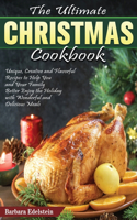 The Ultimate Christmas Cookbook: Unique, Creative and Flavorful Recipes to Help You and Your Family Better Enjoy the Holiday with Wonderful and Delicious Meals