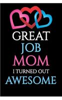 Great Job Mom I Turned Out Awesome