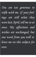 You are too generous to trifle with me. If your feelings are still what they were last April, tell me so at once. My affections and wishes are unchanged; but one word from you will silence me on this subject for ever.