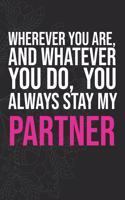 Wherever you are, And whatever you do, You always Stay My Partner