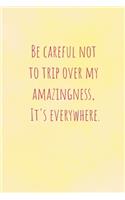 Be Careful Not To Trip Over My Amazingness, It's Everywhere: Lined Journal - Cool Simple And Elegant Notebook Gift Student Book Mini Notepad (6X9)