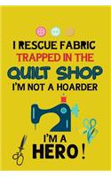 I Rescue Fabric Trapped In The Quilt Shop I'm Not a Hoarder I'm a Hero: Notebook, Journal or Diary For Sewing & Crafting Lovers, Sewing Book For Women, Kids & As A Gift, sewing machine, best gift for sewing, birthday gif