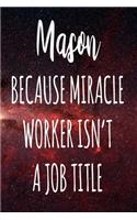 Mason Because Miracle Worker Isn't A Job Title: The perfect gift for the professional in your life - Funny 119 page lined journal!