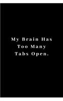 My Brain Has Too Many Tabs Open: Lined Journal, Lined Notebook, Gift ideas Notepad: Lined Notebook / Journal Gift. 120 pages. 6x9 Soft cover. Matte Finish.