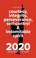 I'll Be Practicing Courtesy, Integrity, Perseverance, Self-control And Indomitable Spirit In 2020 - Taekwondo Year Planner: Week To A Page Organiser & Diary Gift