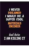 I Never Dreamed I would Be A Super Cool Materials Engineer But Here I Am Killing It