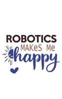 Robotics Makes Me Happy Robotics Lovers Robotics OBSESSION Notebook A beautiful