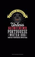Always Be Yourself Unless You Can Be A Portuguese Water Dog Then Be A Portuguese Water Dog: Time Tracking Notebook