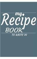 My Recipe Book To Write In: My Recipe Book To Write In: Make Your Own Cookbook - My Best Recipes And Blank Recipe Book Journal For Personalized Recipes - Blank Recipe Journal A