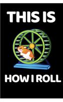 This Is How I Roll: Funny Hamster Lover Notebook/Journal (6" X 9")