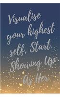 Visualise Your Highest Self, Start Showing Up As Her.: Super Boss & Girl Boss Inspirational Quotes Journal & Notebook (Boss Appreciation Gifts)