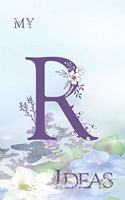 My R Ideas: Personalized Initial R, Motivational Heading Prompt - Lined Floral Ideas Notebook - Journal - Diary for Reflection and Memories