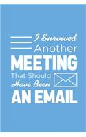 I Survived Another Meeting That Should Have Been An Email: Blank Notebook/Journal For Personal Use And Also For Gift