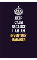 Keep calm Because I Am An Inventory Manager