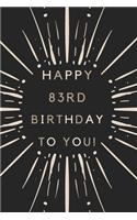 Happy 83rd Birthday To You: 83rd Birthday Gift / Journal / Notebook / Diary / Unique Greeting & Birthday Card Alternative