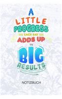 A Little Progress Each Day Adds Up To Big Results