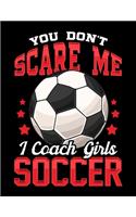 You Don't Scare Me I Coach Girls Soccer