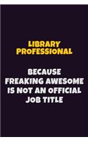 Library Professional, Because Freaking Awesome Is Not An Official Job Title: 6X9 Career Pride Notebook Unlined 120 pages Writing Journal
