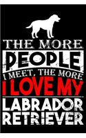 The More People I Meet, The More I Love My Labrador Retriever: Labrador lined journal gifts. Lined Journal gifts For Dog Lovers who love Labrador. Cute Dog Lined Journal Gifts includes 100 pages to take notes an