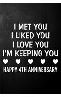 I Met You I Liked You I Love You I'm Keeping You Happy 4th Anniversary: 4 Year Together Journal / Notebook / Unique Quote Card Alternative / 4th Wedding Anniversary Gift For Him, Her, Wife, Husband