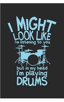 I Might Look Like I'm Listening To You But In My Head I'm Playing Drums
