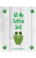 All My Tattoo Shit Tattoo Sketchbook: Artist Sketch Designs & Record Placement, Palette, Design & Details Notebook Book