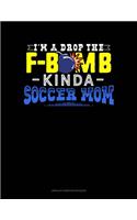 I'M A Drop The F-Bomb Kinda Soccer Mom