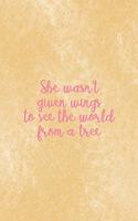 She Wasn't Given Wings To See The World From A Tree