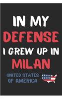 In My Defense I Grew Up In Milan United States Of America: Lined Journal, 120 Pages, 6 x 9, Funny Milan USA Gift, Black Matte Finish (In My Defense I Grew Up In Milan United States Of America Journal)