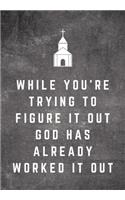 While You're Trying To Figure It Out God Has Already Worked It Out