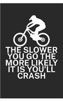 The slower you go the more likely it is youll: Mountainbike Logbuch/Tourbuch für Mountainbiker mit Spruch. 120 Seiten. Perfektes Geschenk.