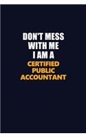 Don't Mess With Me I Am A Certified Public Accountant