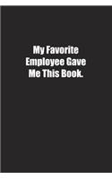My Favorite Employee Gave Me This Book.: Lined notebook