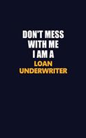 Don't Mess With Me I Am A Loan underwriter
