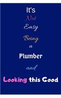 It's Not Easy Being A Plumber and Looking This Good: Blank-Lined Journal/Notebook/Diary for Plumbers & Craftsmen - Cool Birthday Present & Plumbing Gift