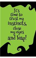 It's Time to Trust My Instincts, Close My Eyes and Leap!