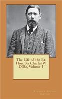 The Life of the Rt. Hon. Sir Charles W. Dilke, Volume 1
