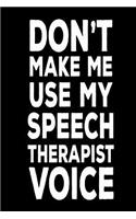 Don't Make Me Use My Speech Therapist Voice: Funny Speech Therapist Novelty Notebook Gift
