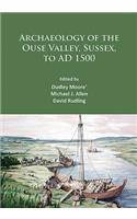 Archaeology of the Ouse Valley, Sussex, to Ad 1500