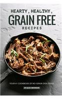 Hearty, Healthy, Grain Free Recipes: Your #1 Cookbook of No-Grain Dish Ideas!