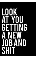 Look at You Getting a New Job and Shit: 110 Page Funny Blank Lined Journal - Perfect for Coworkers to Write Farewells and Goodbyes