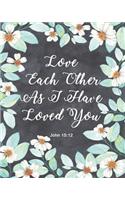 Love Each Other as I Have Loved You: Floral Journal Notebook John 15:12 Bible Verse Cover Blank Journals to Write in for Women Christian