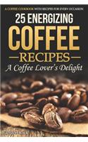 25 Energizing Coffee Recipes - A Coffee Lover's Delight