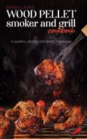Wood Pellet Smoker And Grill Cookbook: Flavorful Recipes For Perfect Smoking