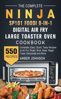 The Complete Ninja SP101 Foodi 8-in-1 Digital Air Fry, Large Toaster Oven Cookbook: 550 Complete, Easy, Quick, Tasty Recipes to Air Fry, Roast, Broil, Bake, Bagel, Toast, Dehydrate and More