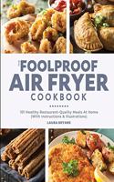 Foolproof Air Fryer Cookbook: 101 Healthy Restaurant-Quality Meals At Home (With Instructions & Illustrations)